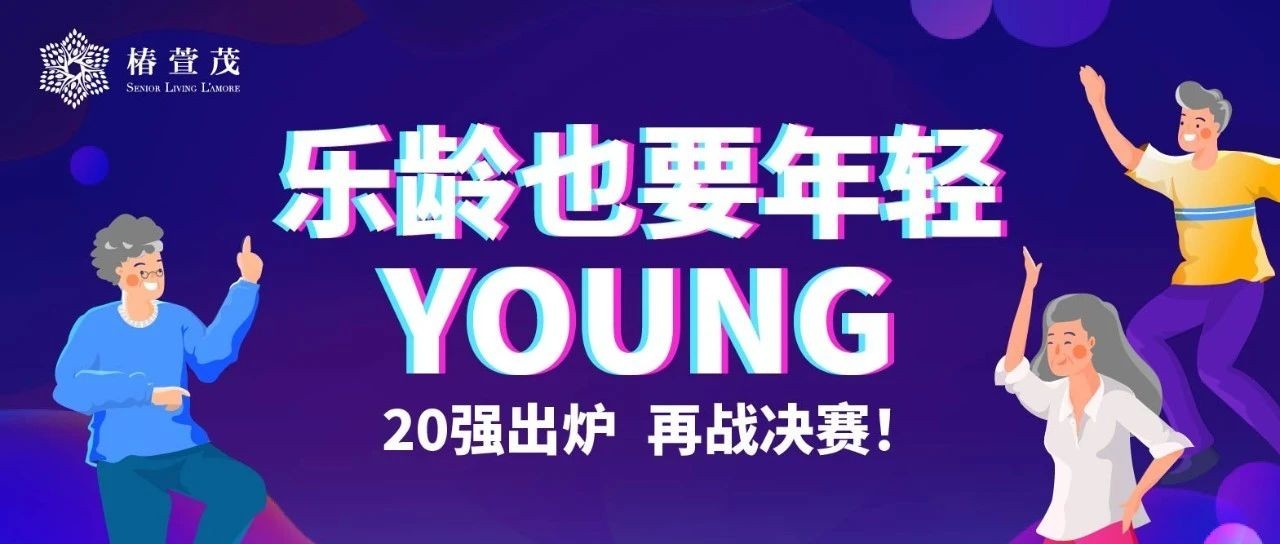 乐龄也要年轻YOUNG | 20强出炉 再战决赛
